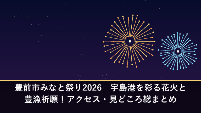 豊前市みなと祭り2026｜宇島港を彩る花火と豊漁祈願！アクセス・見どころ総まとめ