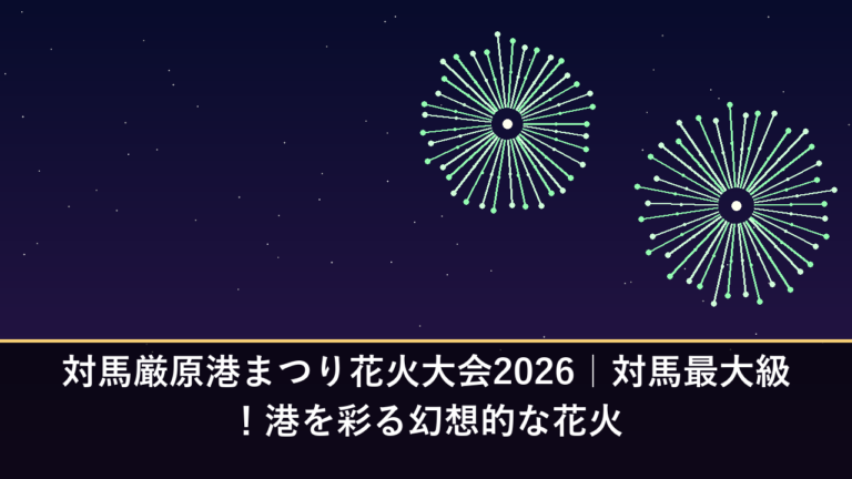 対馬厳原港まつり花火大会2026｜対馬最大級！港を彩る幻想的な花火