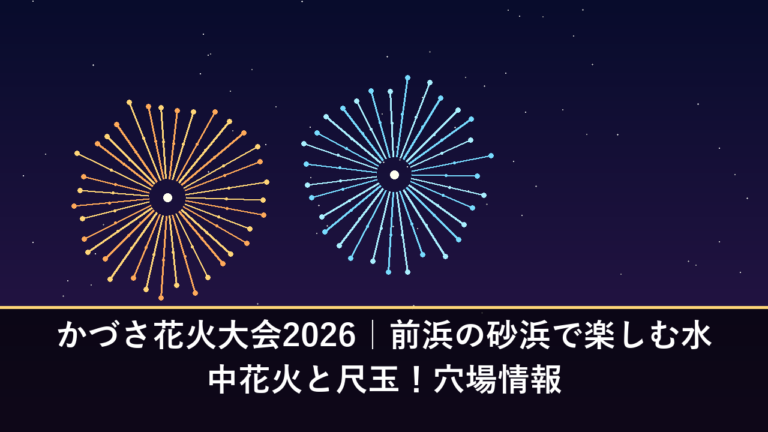 かづさ花火大会2026｜前浜の砂浜で楽しむ水中花火と尺玉！穴場情報