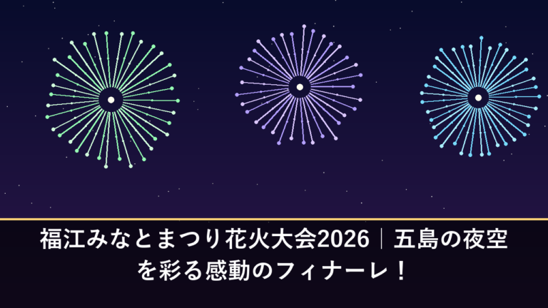 福江みなとまつり花火大会2026｜五島の夜空を彩る感動のフィナーレ！