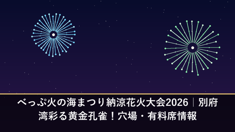 べっぷ火の海まつり納涼花火大会2026｜別府湾彩る黄金孔雀！穴場・有料席情報