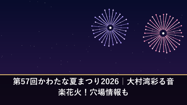 第57回かわたな夏まつり2026｜大村湾彩る音楽花火！穴場情報も