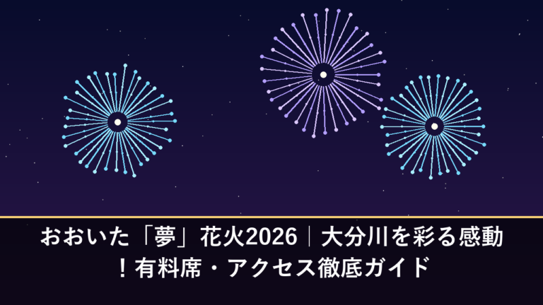 おおいた「夢」花火2026｜大分川を彩る感動！有料席・アクセス徹底ガイド