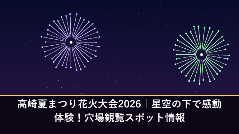 高崎夏まつり花火大会2026｜星空の下で感動体験！穴場観覧スポット情報