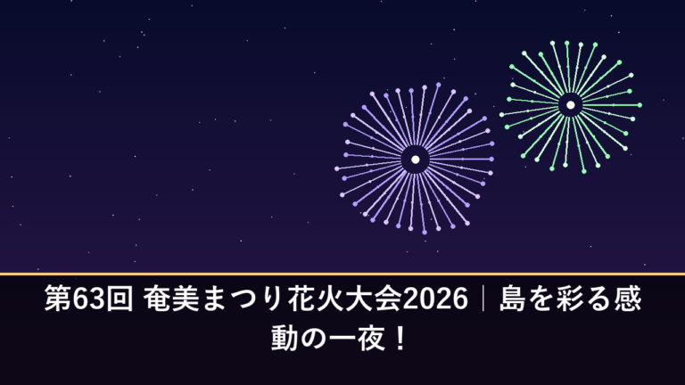 第63回 奄美まつり花火大会2026｜島を彩る感動の一夜！