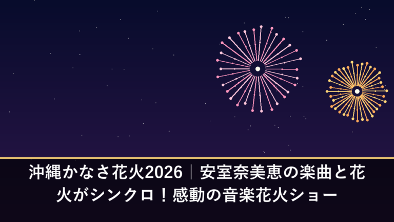 沖縄かなさ花火2026｜安室奈美恵の楽曲と花火がシンクロ！感動の音楽花火ショー