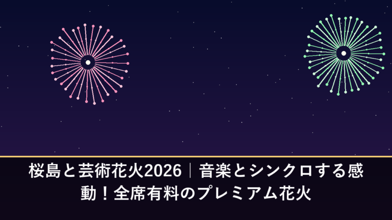 桜島と芸術花火2026｜音楽とシンクロする感動！全席有料のプレミアム花火